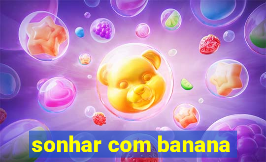 sonhar com banana